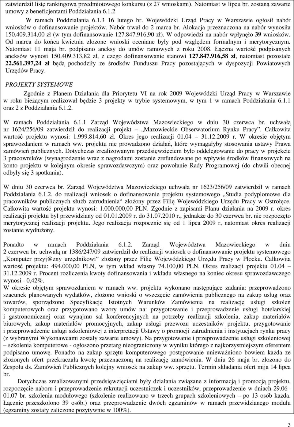 847.916,90 zł). W odpowiedzi na nabór wpłynęło 39 wniosków. Od marca do końca kwietnia złożone wnioski oceniane były pod względem formalnym i merytorycznym. Natomiast 11 maja br.