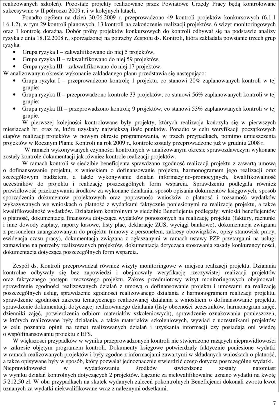 Dobór próby projektów konkursowych do kontroli odbywał się na podstawie analizy ryzyka z dnia 18.12.2008 r., sporządzonej na potrzeby Zespołu ds.