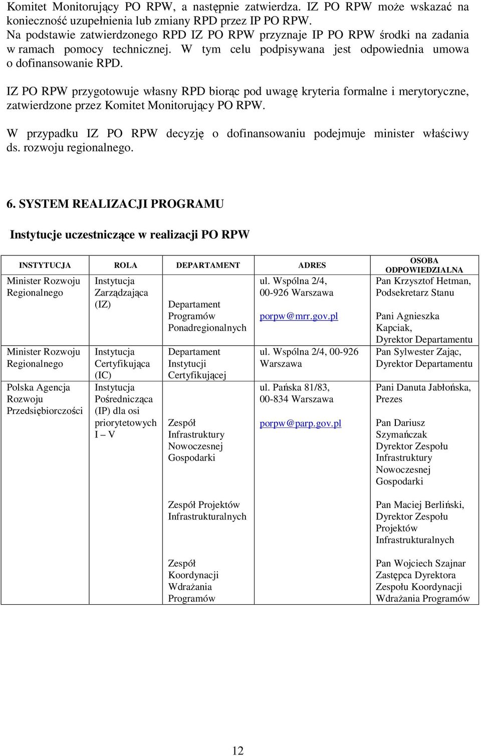 IZ PO RPW przygotowuje własny RPD biorąc pod uwagę kryteria formalne i merytoryczne, zatwierdzone przez Komitet Monitorujący PO RPW.