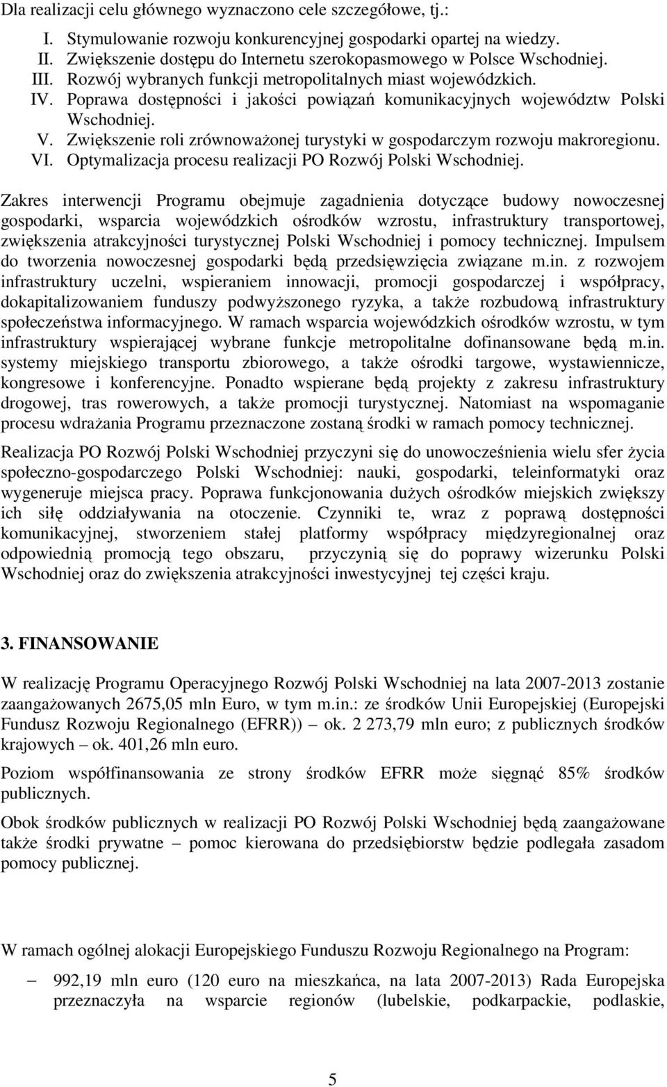 Poprawa dostępności i jakości powiązań komunikacyjnych województw Polski Wschodniej. V. Zwiększenie roli zrównowaŝonej turystyki w gospodarczym rozwoju makroregionu. VI.