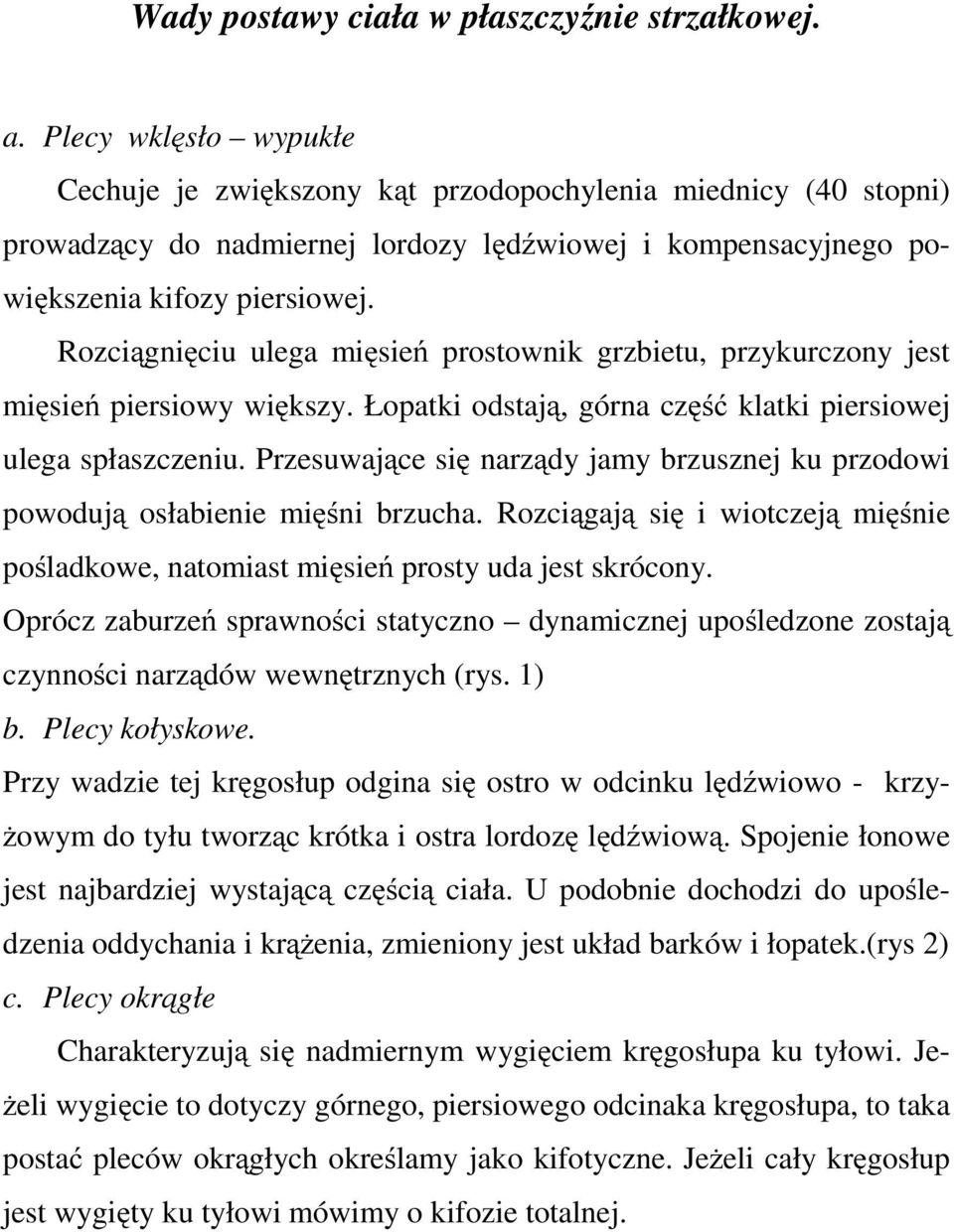 Rozciągnięciu ulega mięsień prostownik grzbietu, przykurczony jest mięsień piersiowy większy. Łopatki odstają, górnaczęść klatki piersiowej ulega spłaszczeniu.