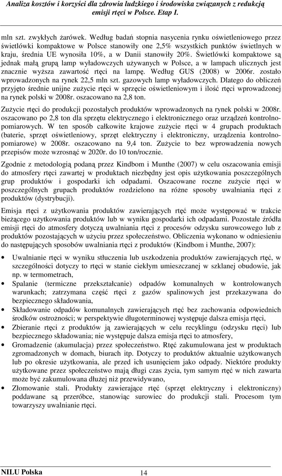 Świetlówki kompaktowe są jednak małą grupą lamp wyładowczych uŝywanych w Polsce, a w lampach ulicznych jest znacznie wyŝsza zawartość rtęci na lampę. Według GUS (2008) w 2006r.