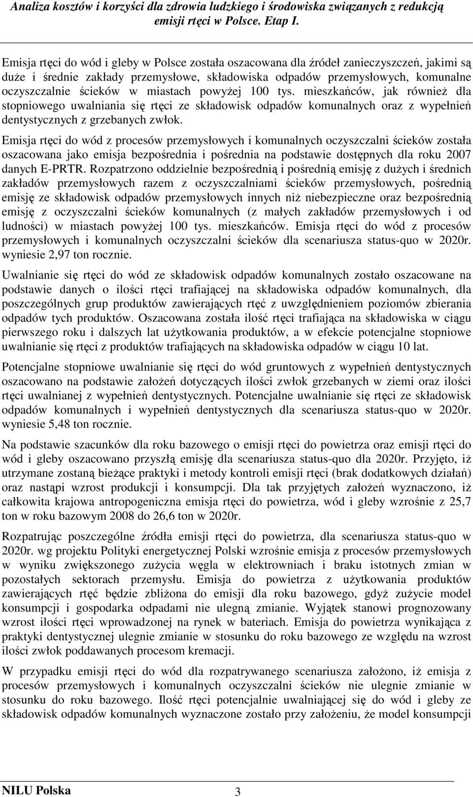 miastach powyŝej 100 tys. mieszkańców, jak równieŝ dla stopniowego uwalniania się rtęci ze składowisk odpadów komunalnych oraz z wypełnień dentystycznych z grzebanych zwłok.