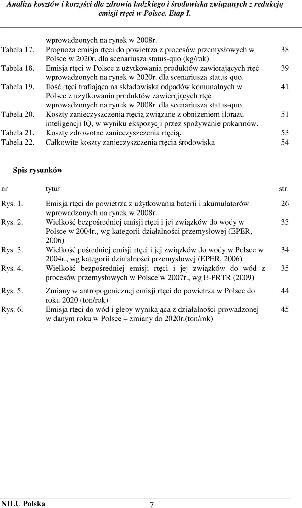 Ilość rtęci trafiająca na składowiska odpadów komunalnych w 41 Polsce z uŝytkowania produktów zawierających rtęć wprowadzonych na rynek w 2008r. dla scenariusza status-quo. Tabela 20.