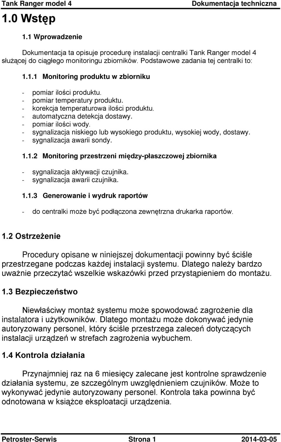 - sygnalizacja awarii sondy. 1.1.2 Monitoring przestrzeni między-płaszczowej zbiornika - sygnalizacja aktywacji czujnika. - sygnalizacja awarii czujnika. 1.1.3 Generowanie i wydruk raportów - do centralki moŝe być podłączona zewnętrzna drukarka raportów.