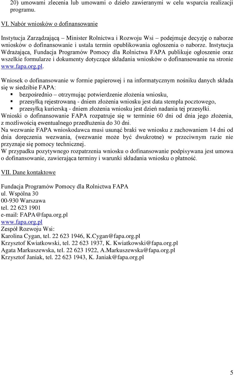 Instytucja Wdrażająca, Fundacja Programów Pomocy dla Rolnictwa FAPA publikuje ogłoszenie oraz wszelkie formularze i dokumenty dotyczące składania wniosków o dofinansowanie na stronie www.fapa.org.pl.