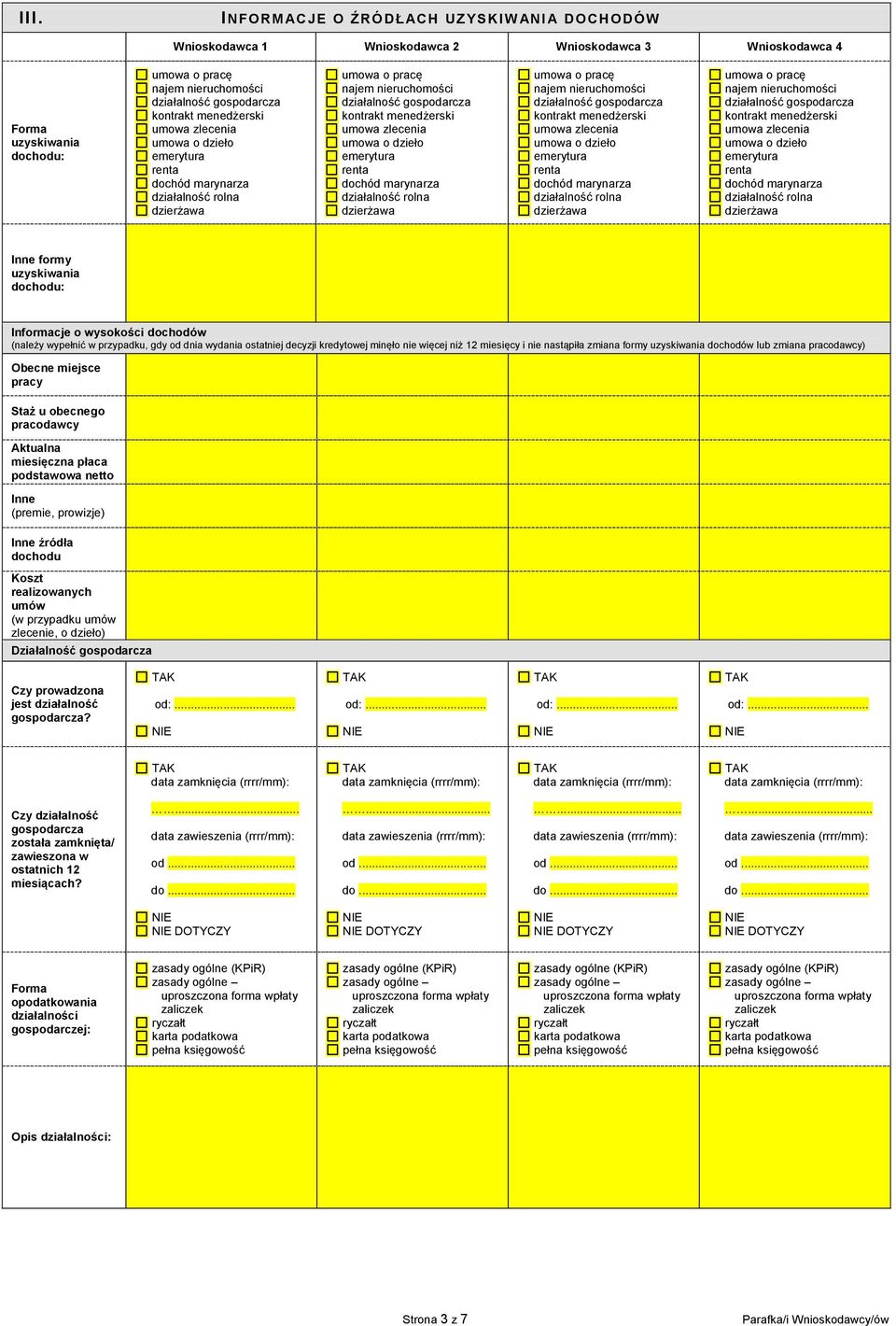 miesięczna płaca podstawowa netto Inne (premie, prowizje) Inne źródła dochodu Koszt realizowanych umów (w przypadku umów zlecenie, o dzieło) Działalność gospodarcza Czy prowadzona jest działalność