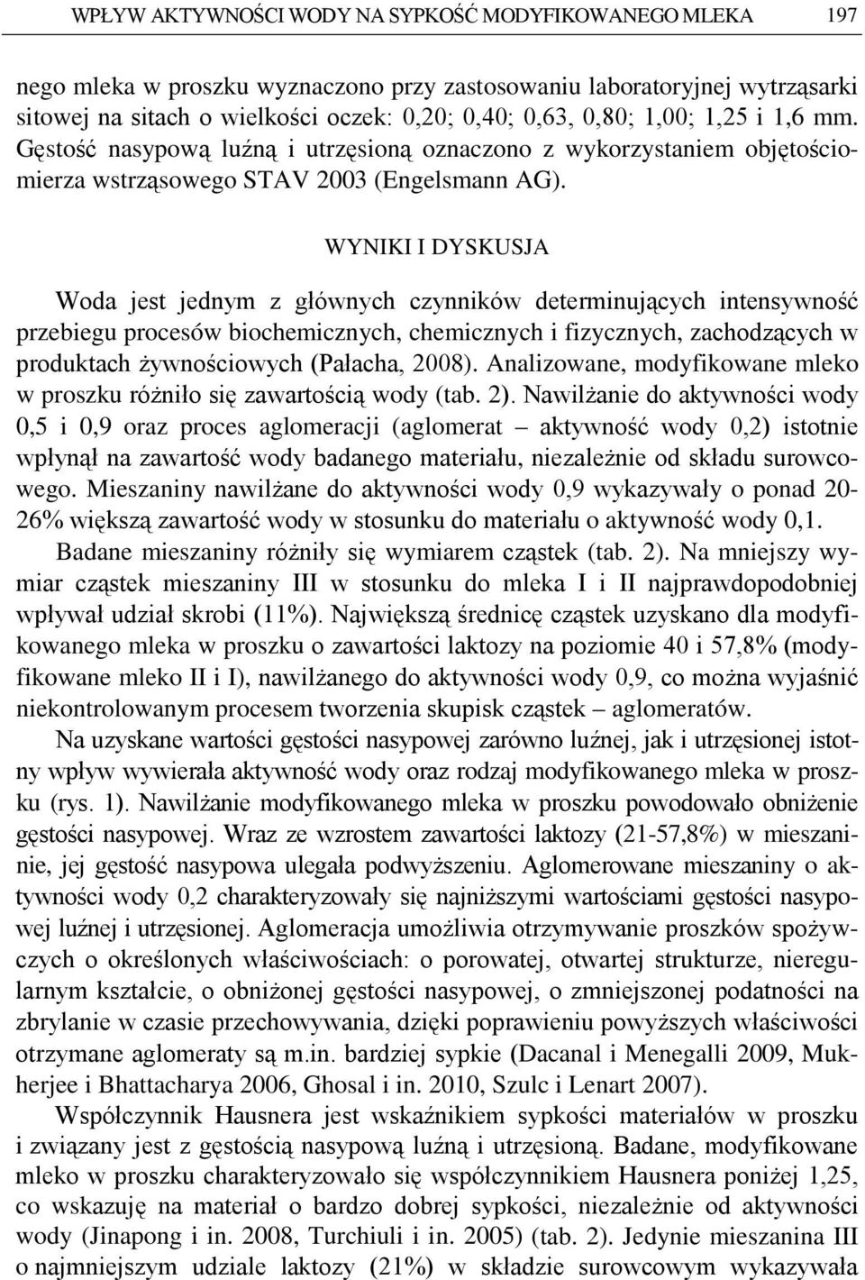 WYNIKI I DYSKUSJA Woda jest jednym z głównych czynników determinujących intensywność przebiegu procesów biochemicznych, chemicznych i fizycznych, zachodzących w produktach żywnościowych (Pałacha, 28).