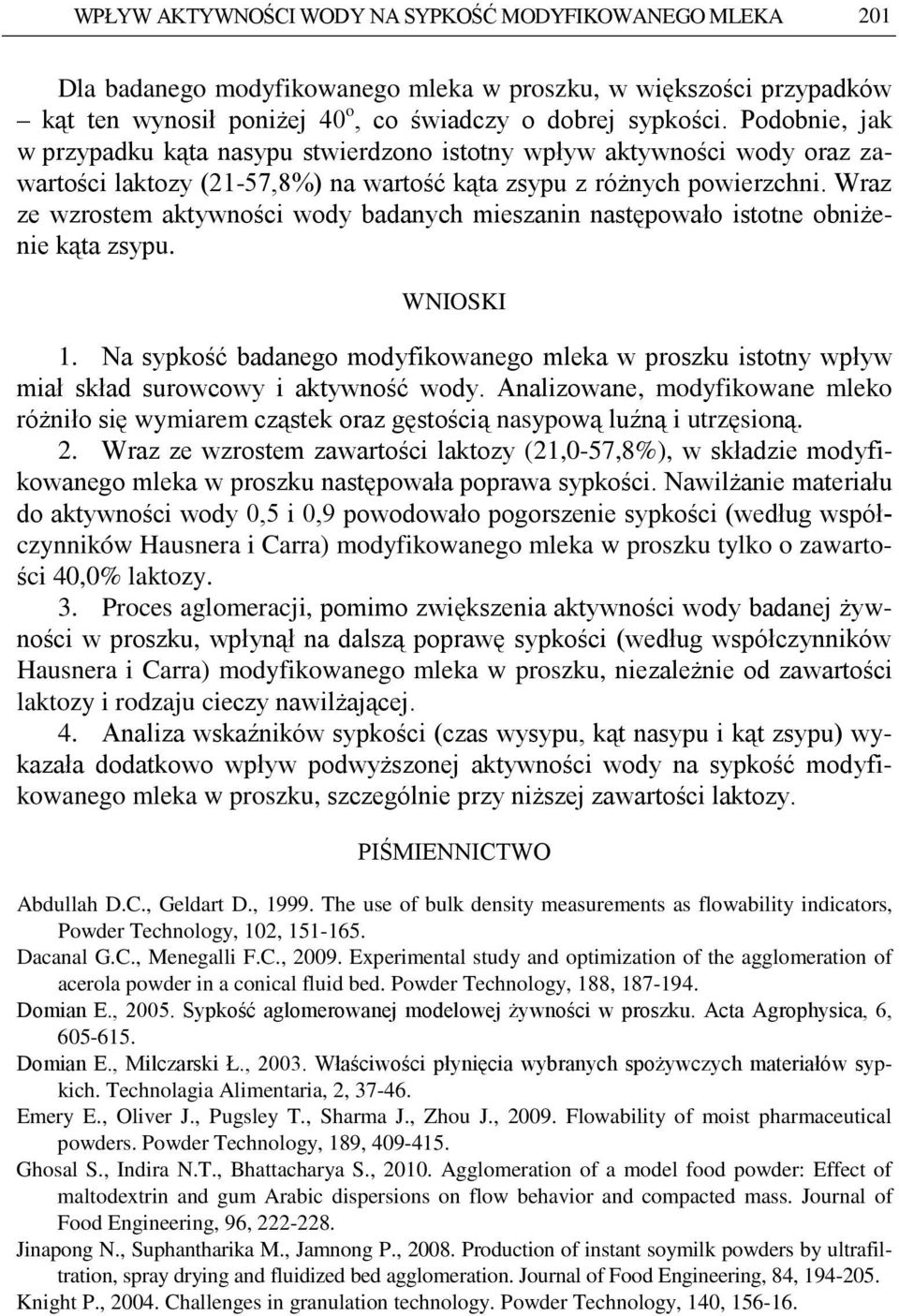 Wraz ze wzrostem aktywności wody badanych mieszanin następowało istotne obniżenie kąta zsypu. WNIOSKI 1.