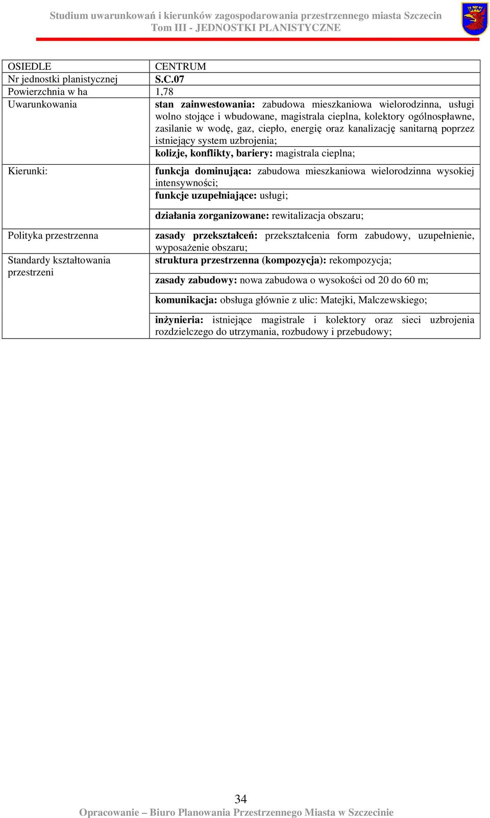 energię oraz kanalizację sanitarną poprzez istniejący system uzbrojenia; kolizje, konflikty, bariery: magistrala cieplna; funkcja dominująca: zabudowa mieszkaniowa wielorodzinna wysokiej