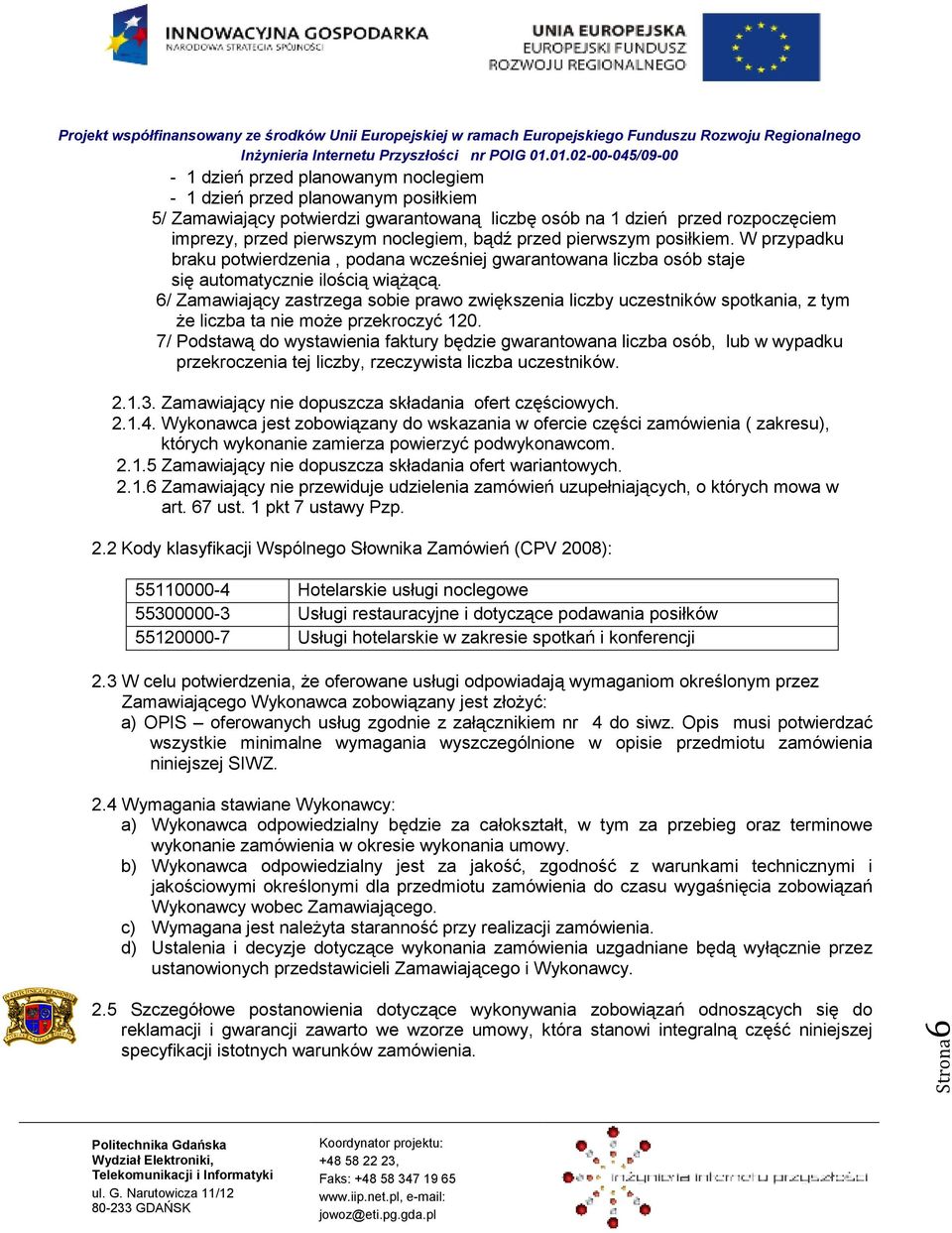 6/ Zamawiający zastrzega sobie prawo zwiększenia liczby uczestników spotkania, z tym Ŝe liczba ta nie moŝe przekroczyć 120.