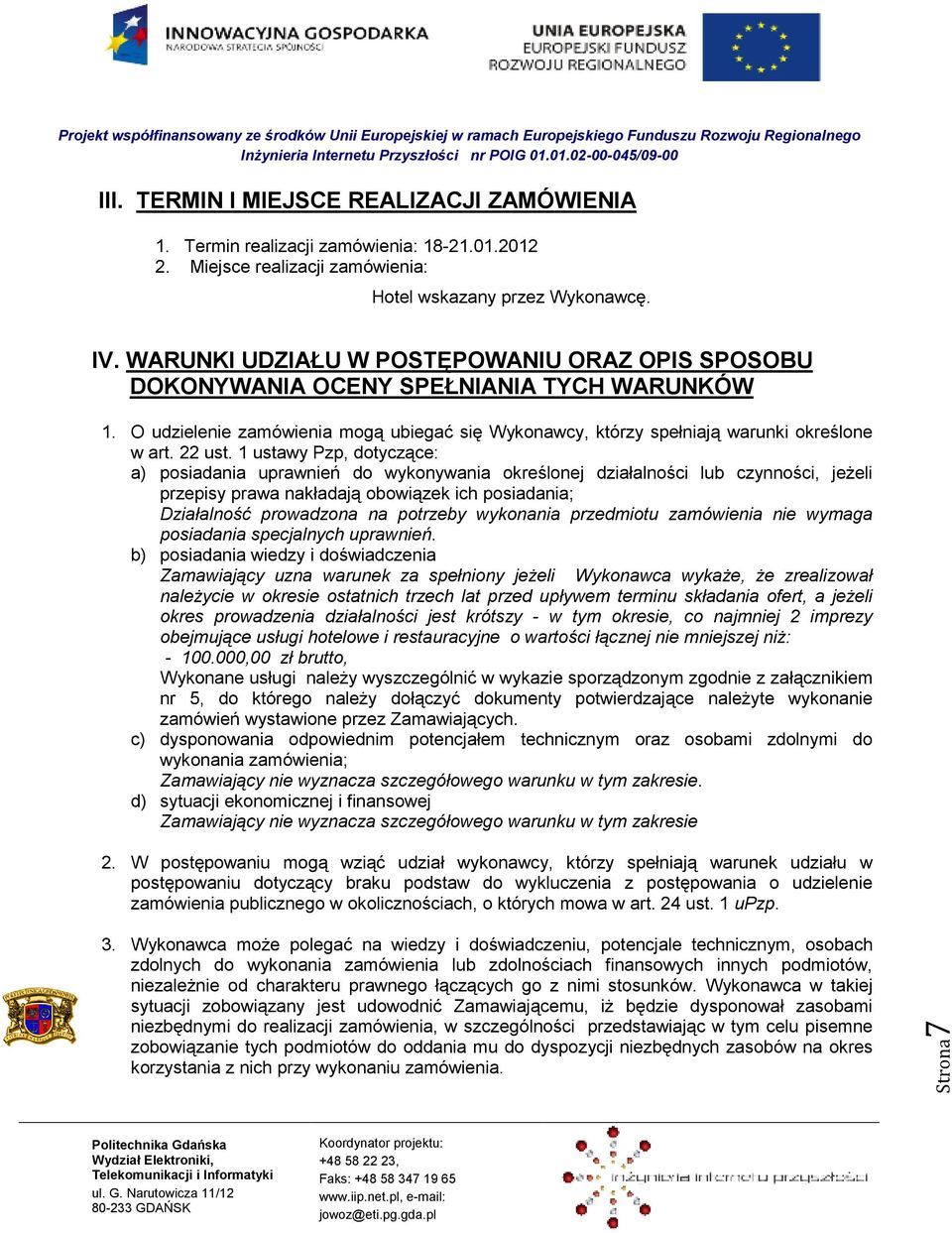 1 ustawy Pzp, dotyczące: a) posiadania uprawnień do wykonywania określonej działalności lub czynności, jeŝeli przepisy prawa nakładają obowiązek ich posiadania; Działalność prowadzona na potrzeby