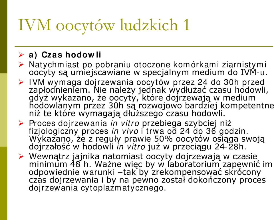 Nie należy jednak wydłużać czasu hodowli, gdyż wykazano, że oocyty, które dojrzewają w medium hodowlanym przez 30h są rozwojowo bardziej kompetentne niż te które wymagają dłuższego czasu hodowli.