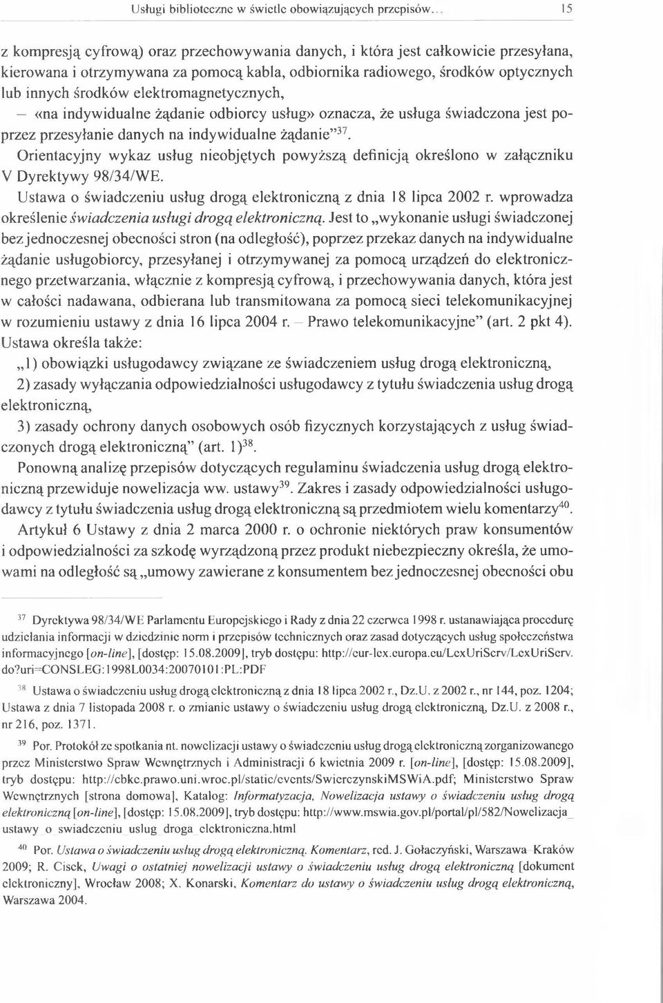 elektromagnetycznych, «na indywidualne żądanie odbiorcy usług» oznacza, że usługa świadczona jest poprzez przesyłanie danych na indywidualne żądanie 37.