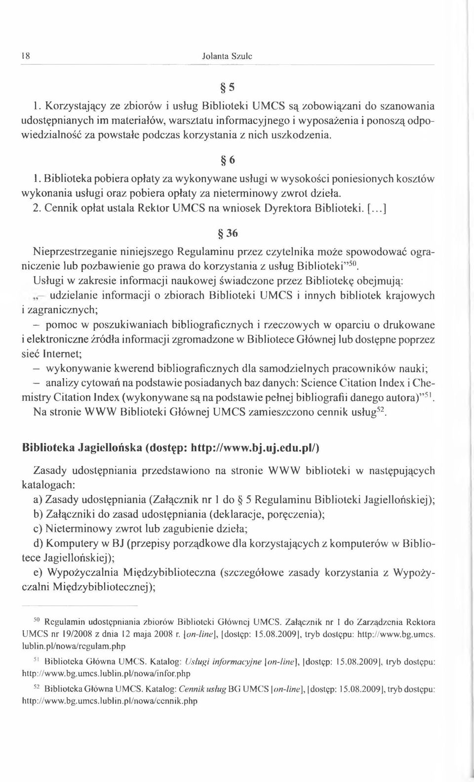 korzystania z nich uszkodzenia. 6 1. Biblioteka pobiera opłaty za wykonywane usługi w wysokości poniesionych kosztów wykonania usługi oraz pobiera opłaty za nieterminowy zwrot dzieła. 2.