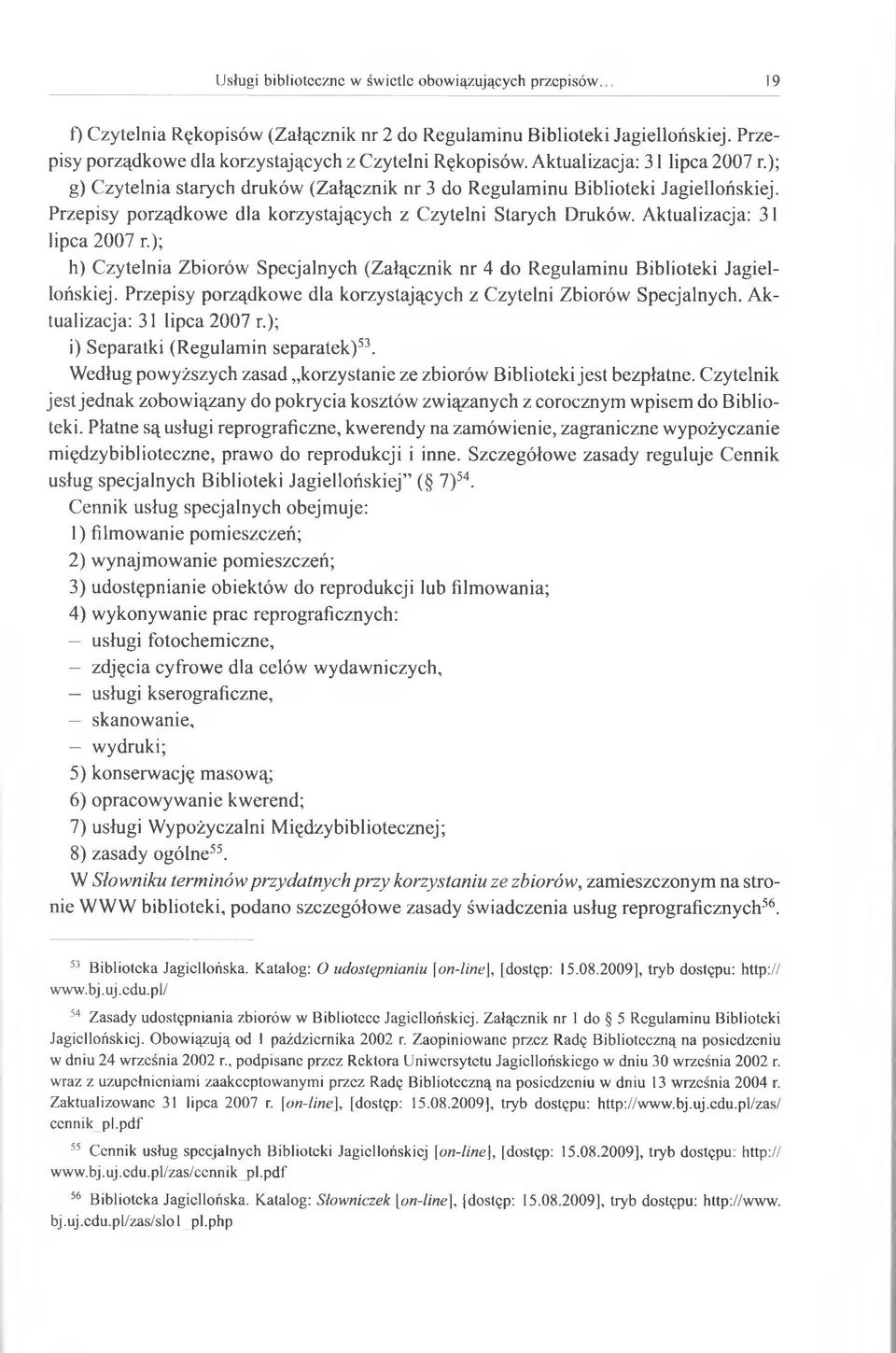 Aktualizacja: 31 lipca 2007 r.); h) Czytelnia Zbiorów Specjalnych (Załącznik nr 4 do Regulaminu Biblioteki Jagiellońskiej. Przepisy porządkowe dla korzystających z Czytelni Zbiorów Specjalnych.