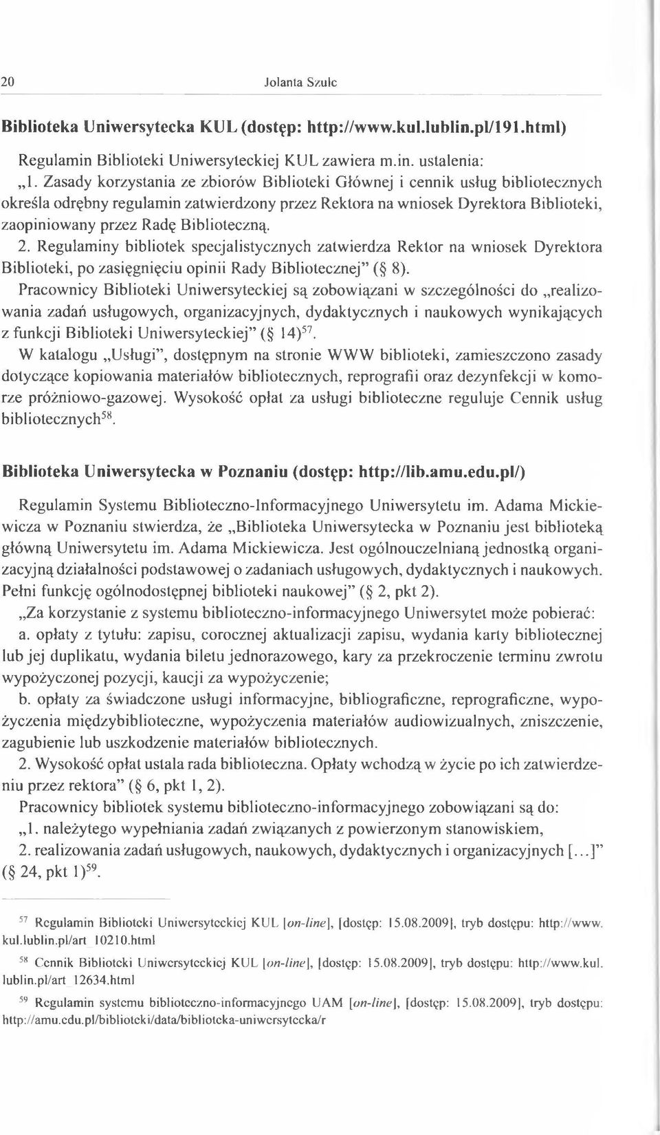 Biblioteczną. 2. Regulaminy bibliotek specjalistycznych zatwierdza Rektor na wniosek Dyrektora Biblioteki, po zasięgnięciu opinii Rady Bibliotecznej ( 8).