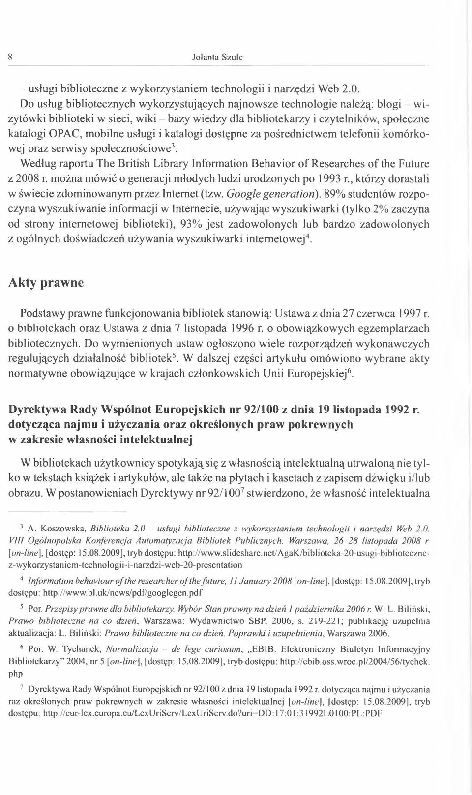 i katalogi dostępne za pośrednictwem telefonii komórkowej oraz serwisy społecznościowe3. Według raportu The British Library Information Behavior of Researches of the Future z 2008 r.