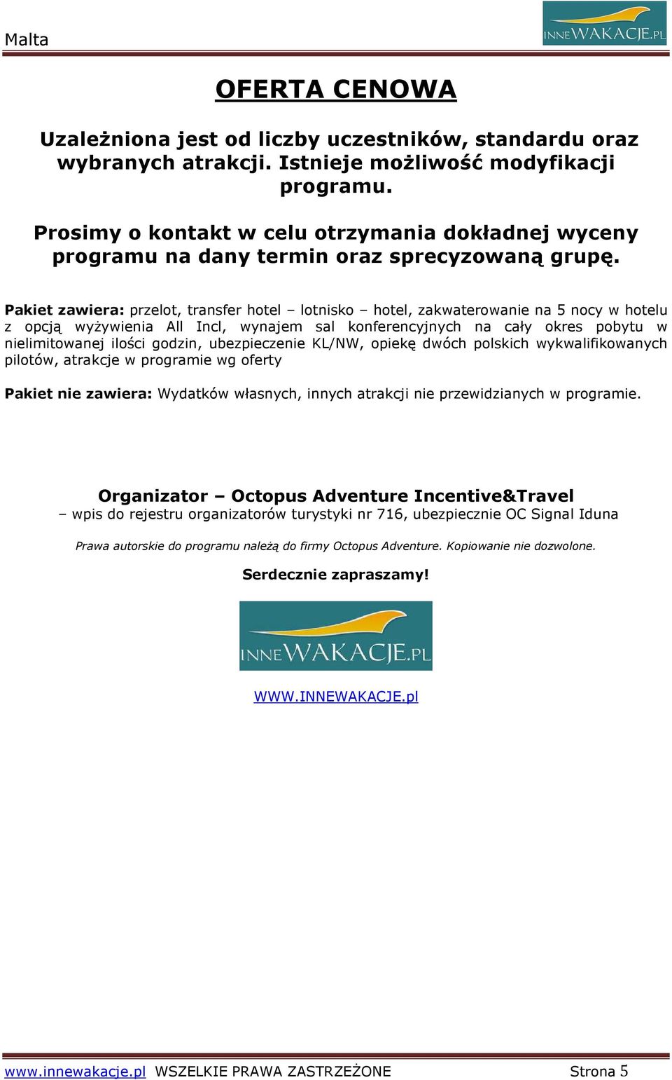 Pakiet zawiera: przelot, transfer hotel lotnisko hotel, zakwaterowanie na 5 nocy w hotelu z opcją wyŝywienia All Incl, wynajem sal konferencyjnych na cały okres pobytu w nielimitowanej ilości godzin,