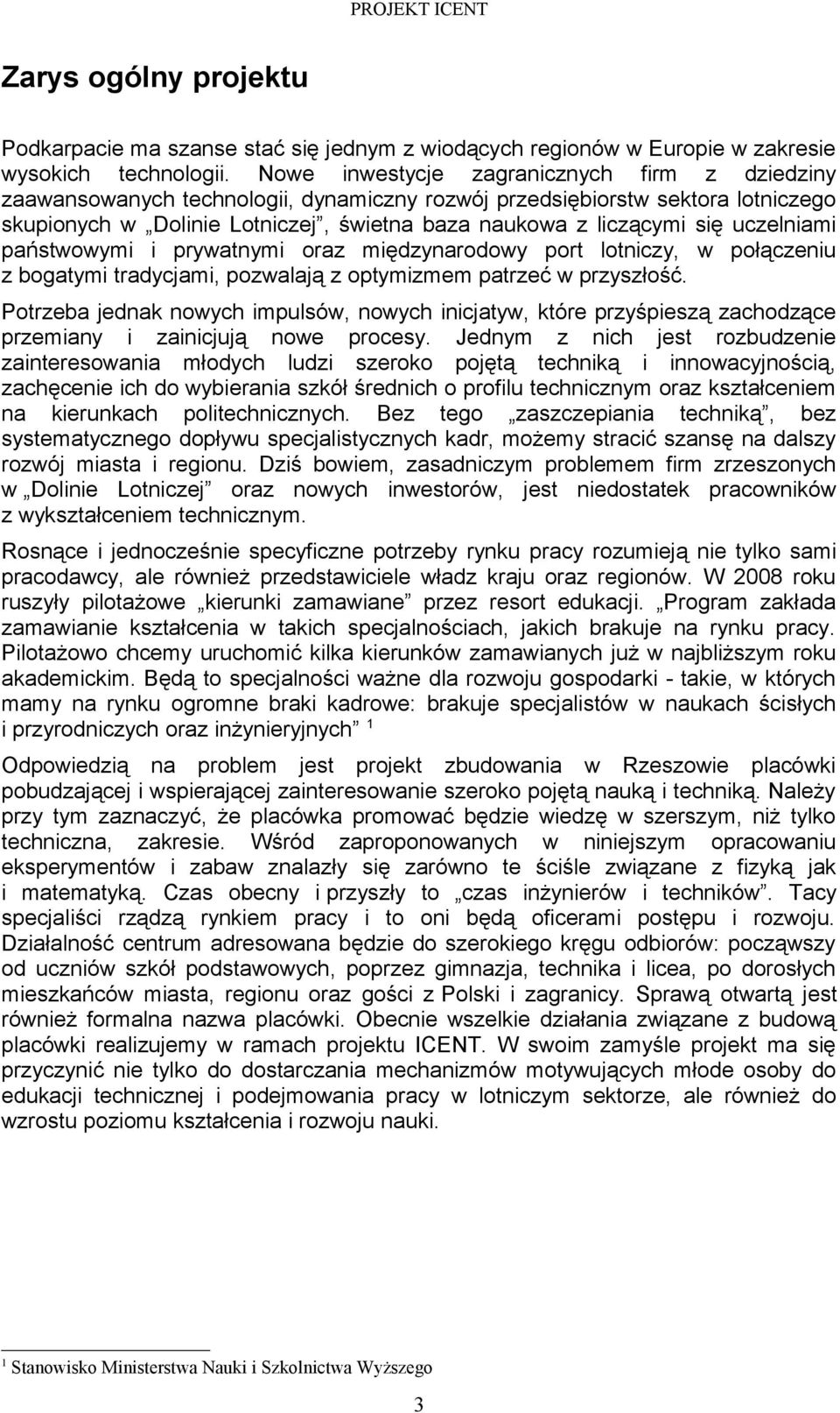 uczelniami państwowymi i prywatnymi oraz międzynarodowy port lotniczy, w połączeniu z bogatymi tradycjami, pozwalają z optymizmem patrzeć w przyszłość.