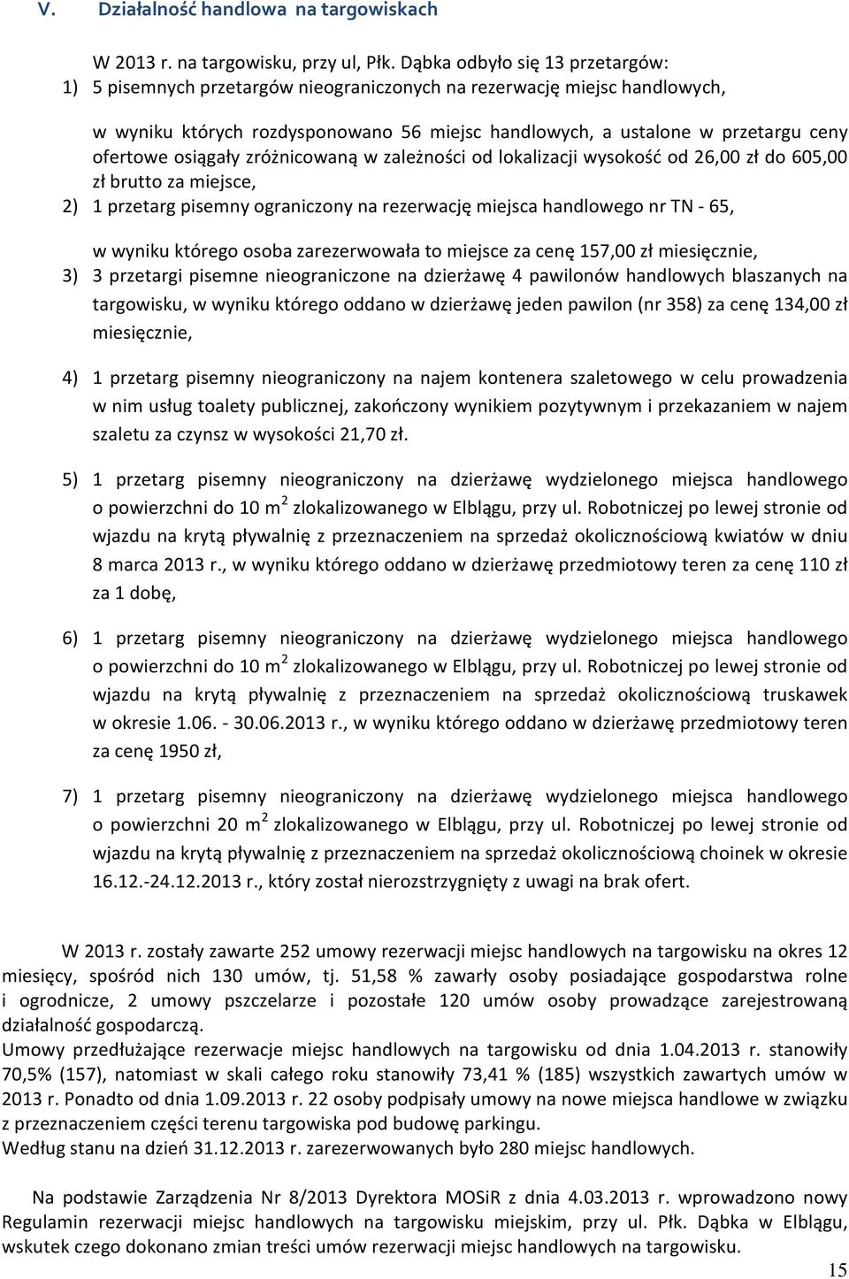 osiągały zróżnicowaną w zależności od lokalizacji wysokość od 26,00 zł do 605,00 zł brutto za miejsce, 2) 1 przetarg pisemny ograniczony na rezerwację miejsca handlowego nr TN - 65, w wyniku którego