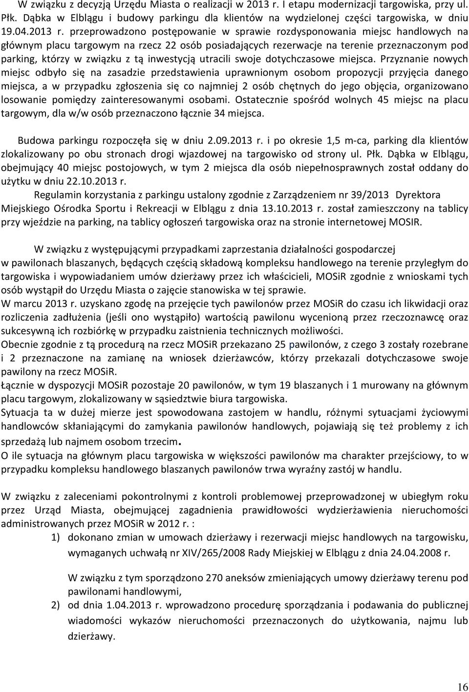 przeprowadzono postępowanie w sprawie rozdysponowania miejsc handlowych na głównym placu targowym na rzecz 22 osób posiadających rezerwacje na terenie przeznaczonym pod parking, którzy w związku z tą