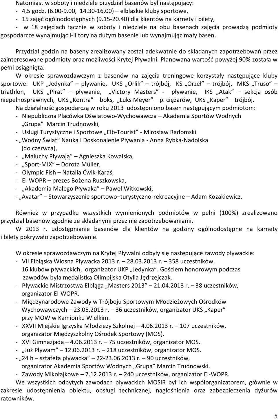 basen. Przydział godzin na baseny zrealizowany został adekwatnie do składanych zapotrzebowań przez zainteresowane podmioty oraz możliwości Krytej Pływalni.