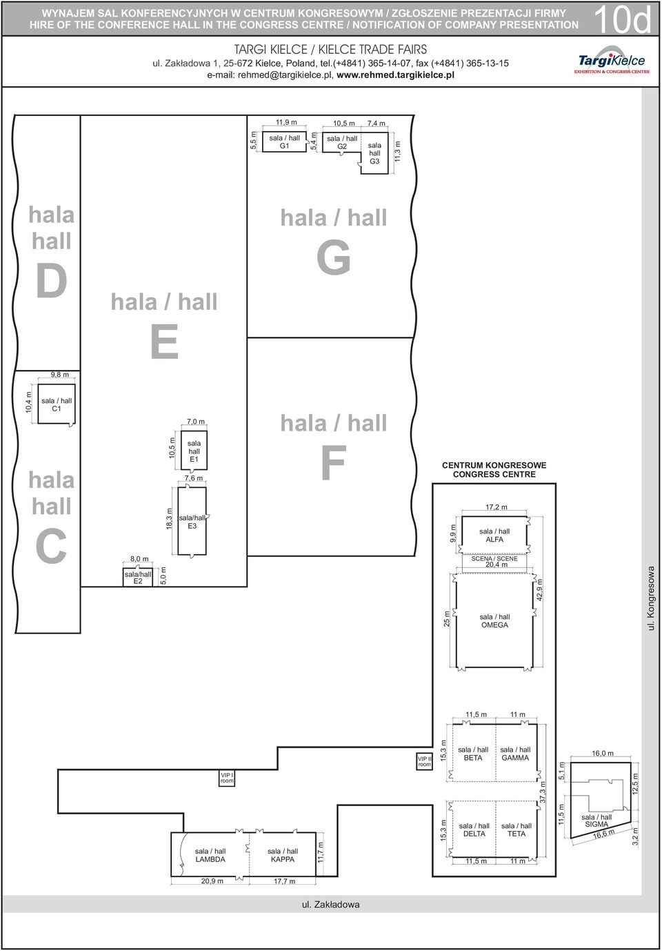 hall 8,0 m sala/hall E 5,0 m 10,5 m 18,3 m 7,0 m sala hall E1 7,6 m sala/hall E3 hala / hall F ENTRUM KONGRESOWE ONGRESS ENTRE 5 m 9,9 m 17, m sala / hall LF SEN / SENE 0,4 m sala / hall OMEG 4,9 m