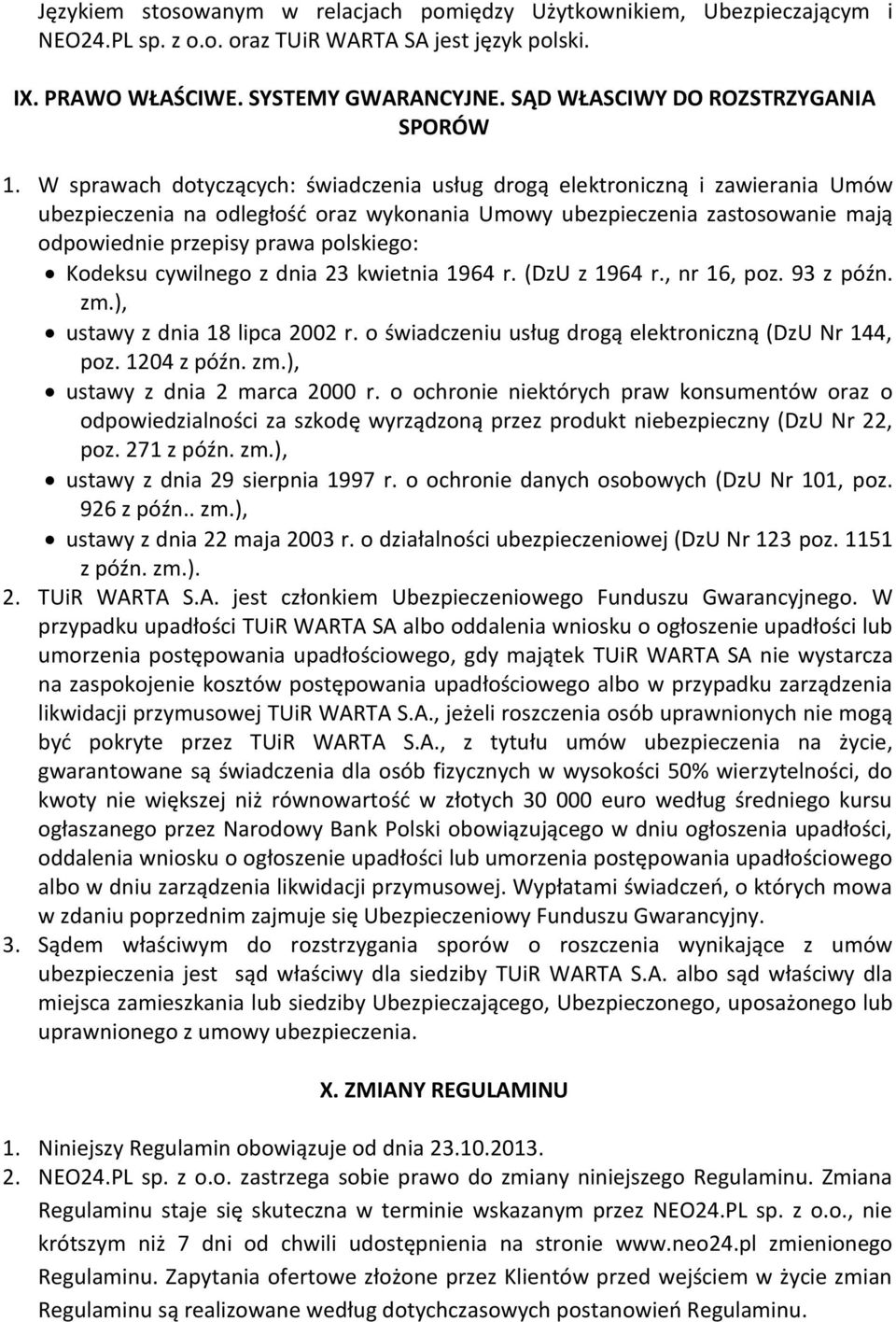 W sprawach dotyczących: świadczenia usług drogą elektroniczną i zawierania Umów ubezpieczenia na odległość oraz wykonania Umowy ubezpieczenia zastosowanie mają odpowiednie przepisy prawa polskiego: