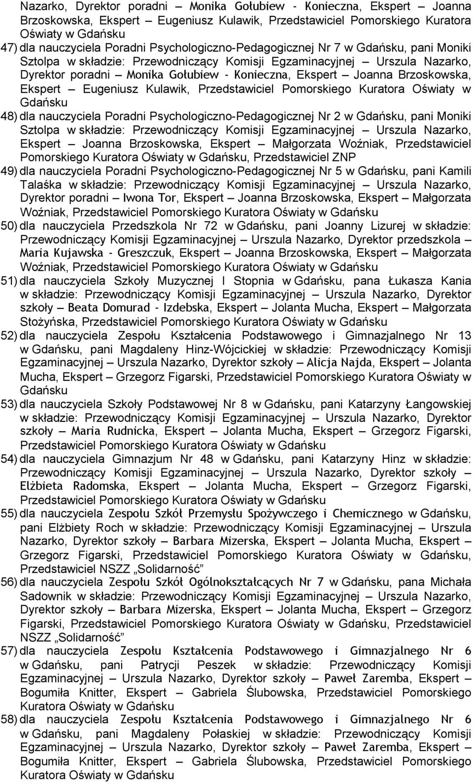 Ekspert Eugeniusz Kulawik, Przedstawiciel Pomorskiego Kuratora Oświaty w 48) dla nauczyciela Poradni Psychologiczno-Pedagogicznej Nr 2 w, pani Moniki Sztolpa w składzie: Przewodniczący Komisji