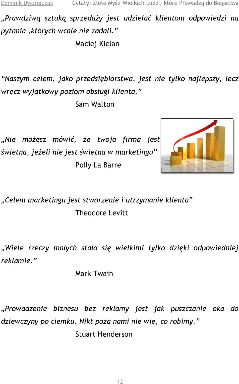 Sam Walton Nie możesz mówić, że twoja firma jest świetna, jeżeli nie jest świetna w marketingu Polly La Barre Celem marketingu jest stworzenie i utrzymanie