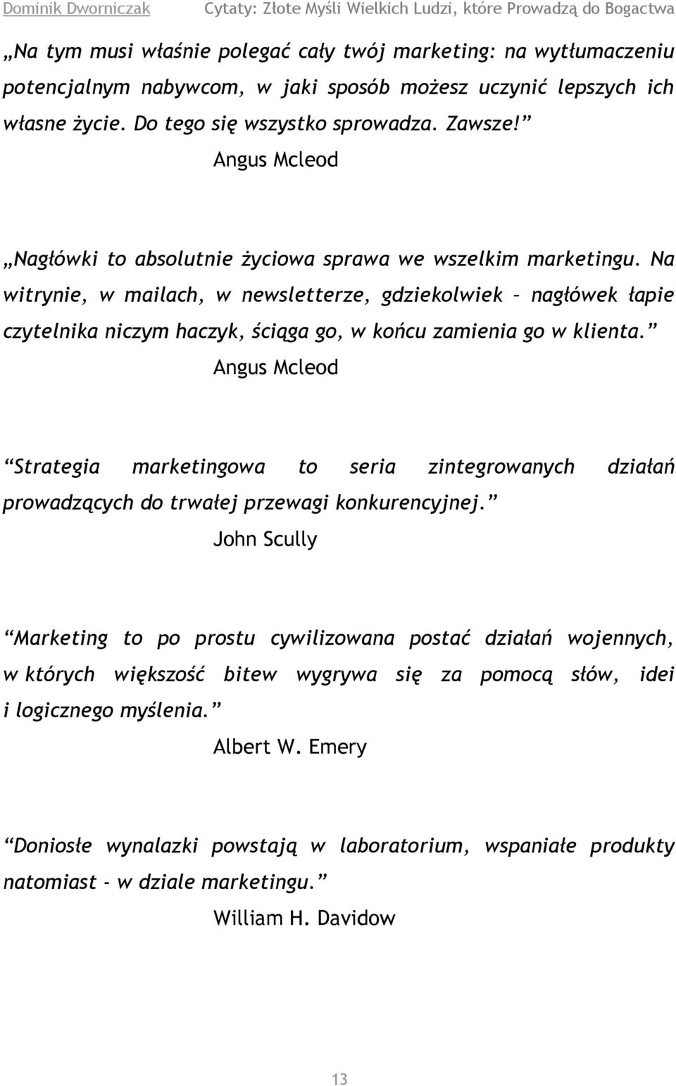 Na witrynie, w mailach, w newsletterze, gdziekolwiek nagłówek łapie czytelnika niczym haczyk, ściąga go, w końcu zamienia go w klienta.