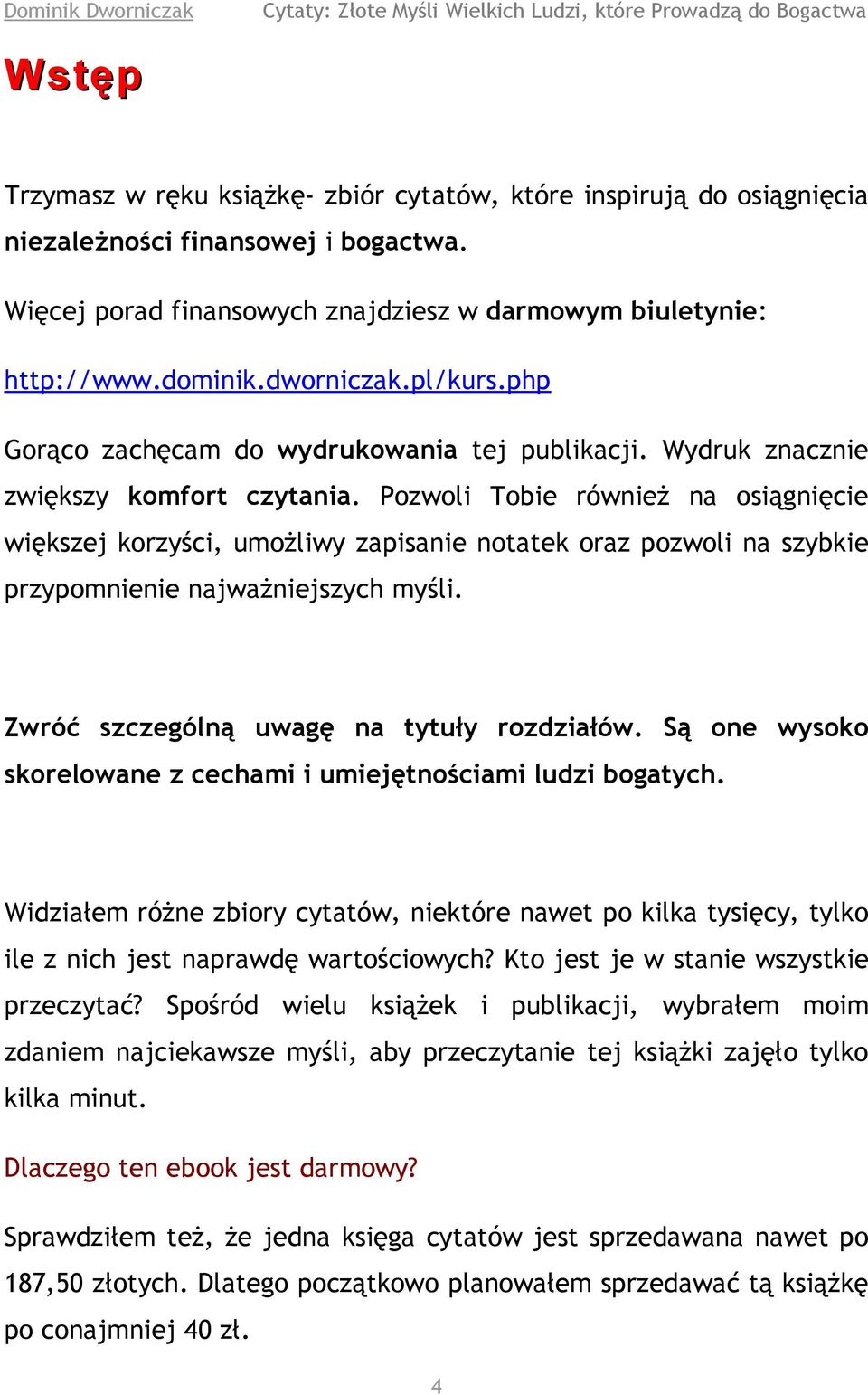 Pozwoli Tobie również na osiągnięcie większej korzyści, umożliwy zapisanie notatek oraz pozwoli na szybkie przypomnienie najważniejszych myśli. Zwróć szczególną uwagę na tytuły rozdziałów.