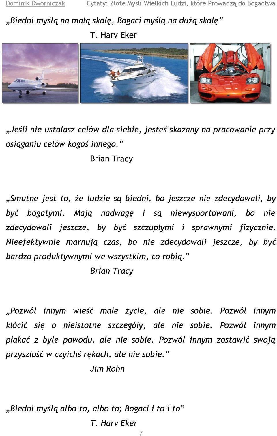 Nieefektywnie marnują czas, bo nie zdecydowali jeszcze, by być bardzo produktywnymi we wszystkim, co robią. Brian Tracy Pozwól innym wieść małe życie, ale nie sobie.