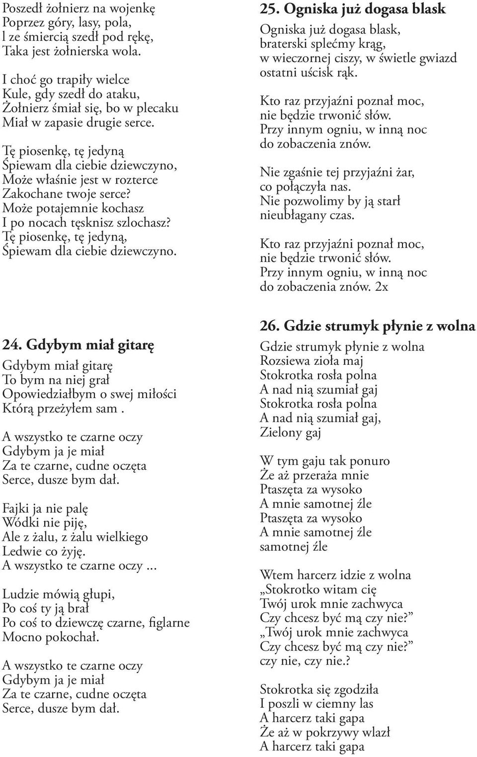 Tę piosenkę, tę jedyną Śpiewam dla ciebie dziewczyno, Może właśnie jest w rozterce Zakochane twoje serce? Może potajemnie kochasz I po nocach tęsknisz szlochasz?