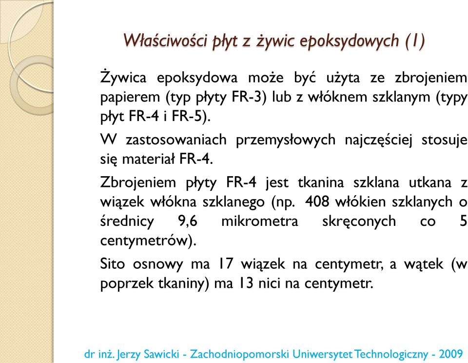 Zbrojeniem płyty FR-4 jest tkanina szklana utkana z wiązek włókna szklanego (np.