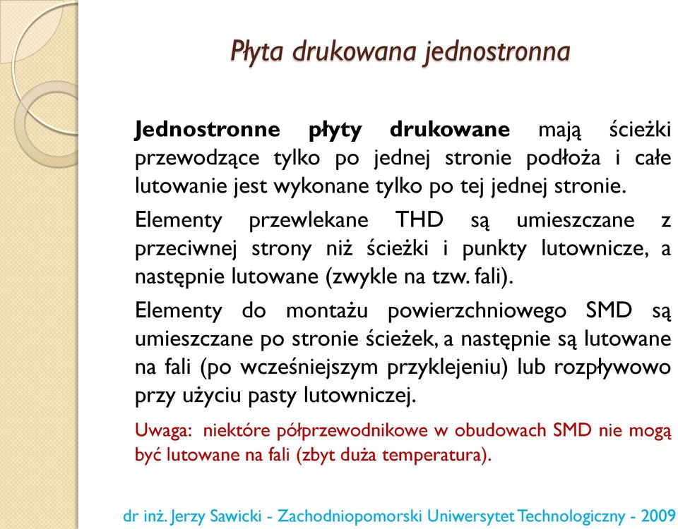 Elementy przewlekane THD są umieszczane z przeciwnej strony niż ścieżki i punkty lutownicze, a następnie lutowane (zwykle na tzw. fali).