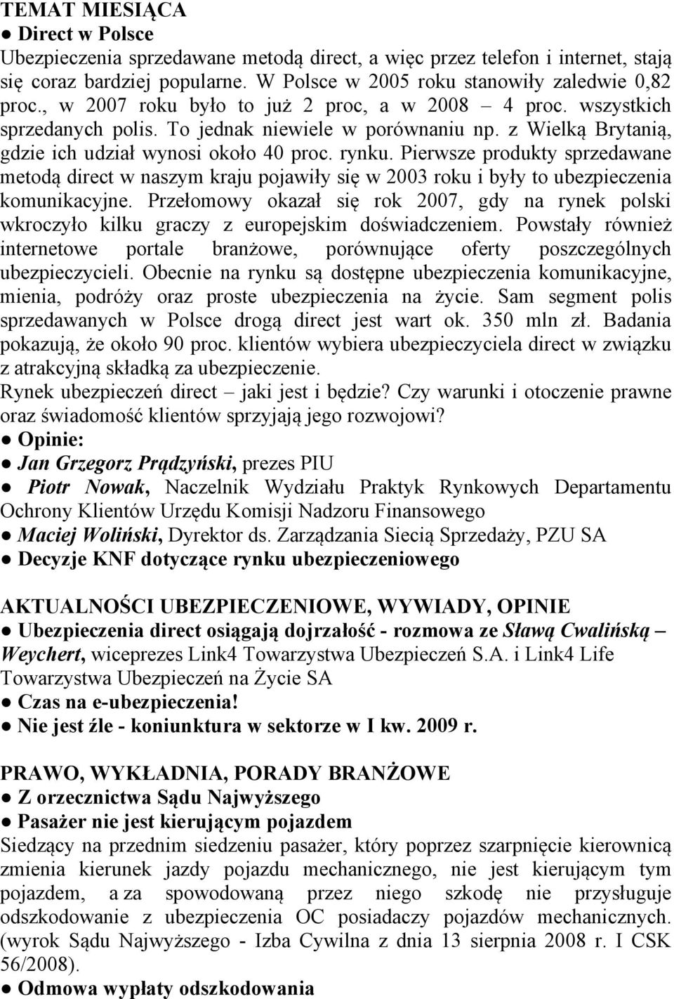 Pierwsze produkty sprzedawane metodą direct w naszym kraju pojawiły się w 2003 roku i były to ubezpieczenia komunikacyjne.