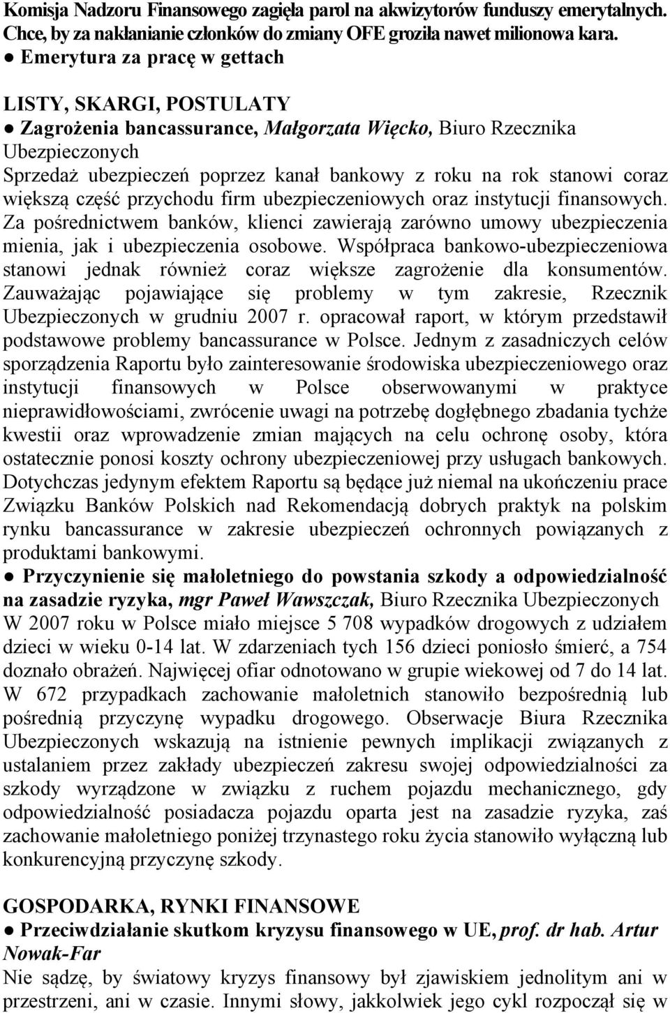 coraz większą część przychodu firm ubezpieczeniowych oraz instytucji finansowych. Za pośrednictwem banków, klienci zawierają zarówno umowy ubezpieczenia mienia, jak i ubezpieczenia osobowe.