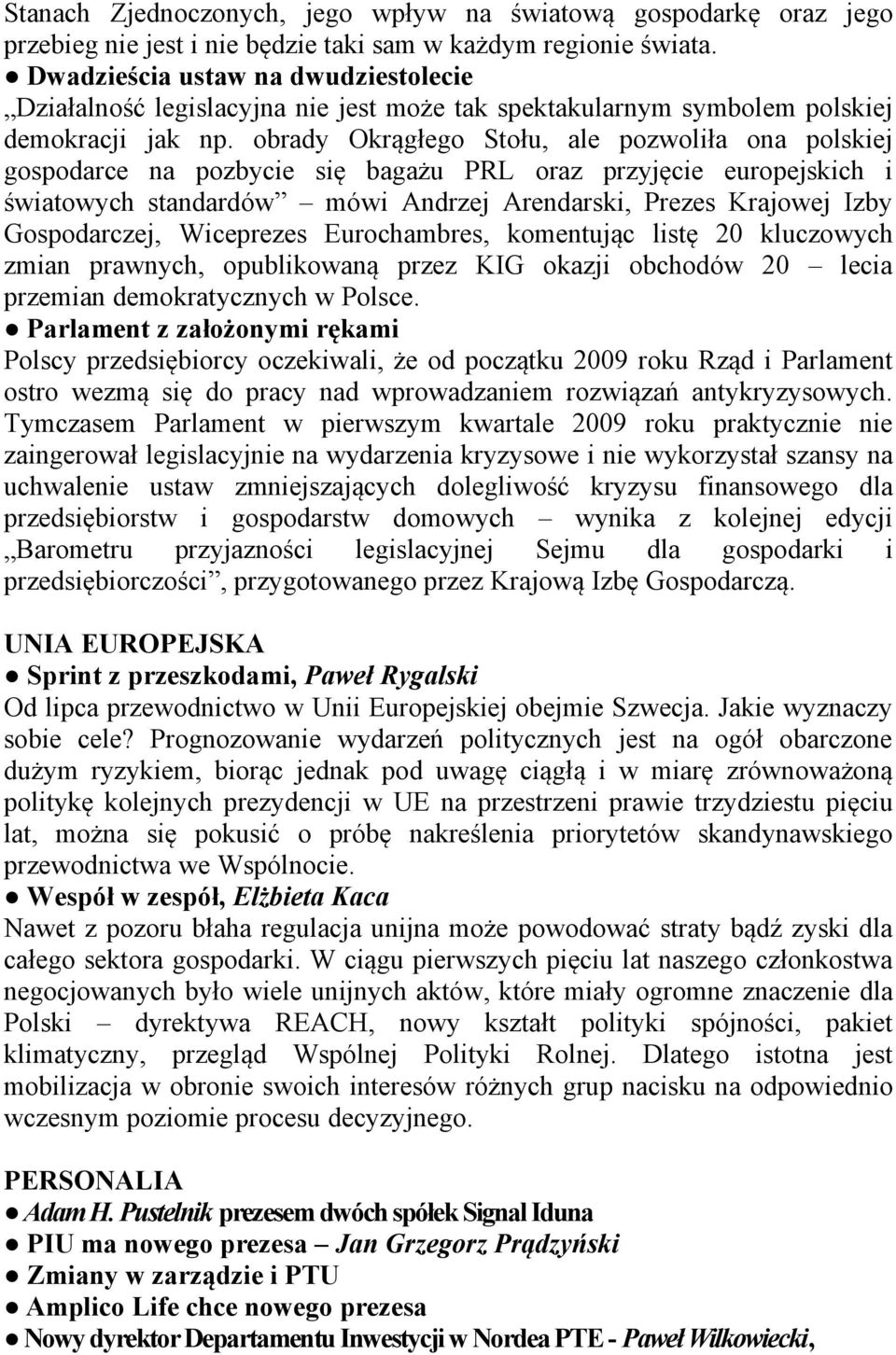 obrady Okrągłego Stołu, ale pozwoliła ona polskiej gospodarce na pozbycie się bagażu PRL oraz przyjęcie europejskich i światowych standardów mówi Andrzej Arendarski, Prezes Krajowej Izby