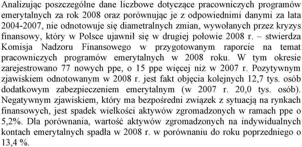 stwierdza Komisja Nadzoru Finansowego w przygotowanym raporcie na temat pracowniczych programów emerytalnych w 2008 roku. W tym okresie zarejestrowano 77 nowych ppe, o 15 ppe więcej niż w 2007 r.