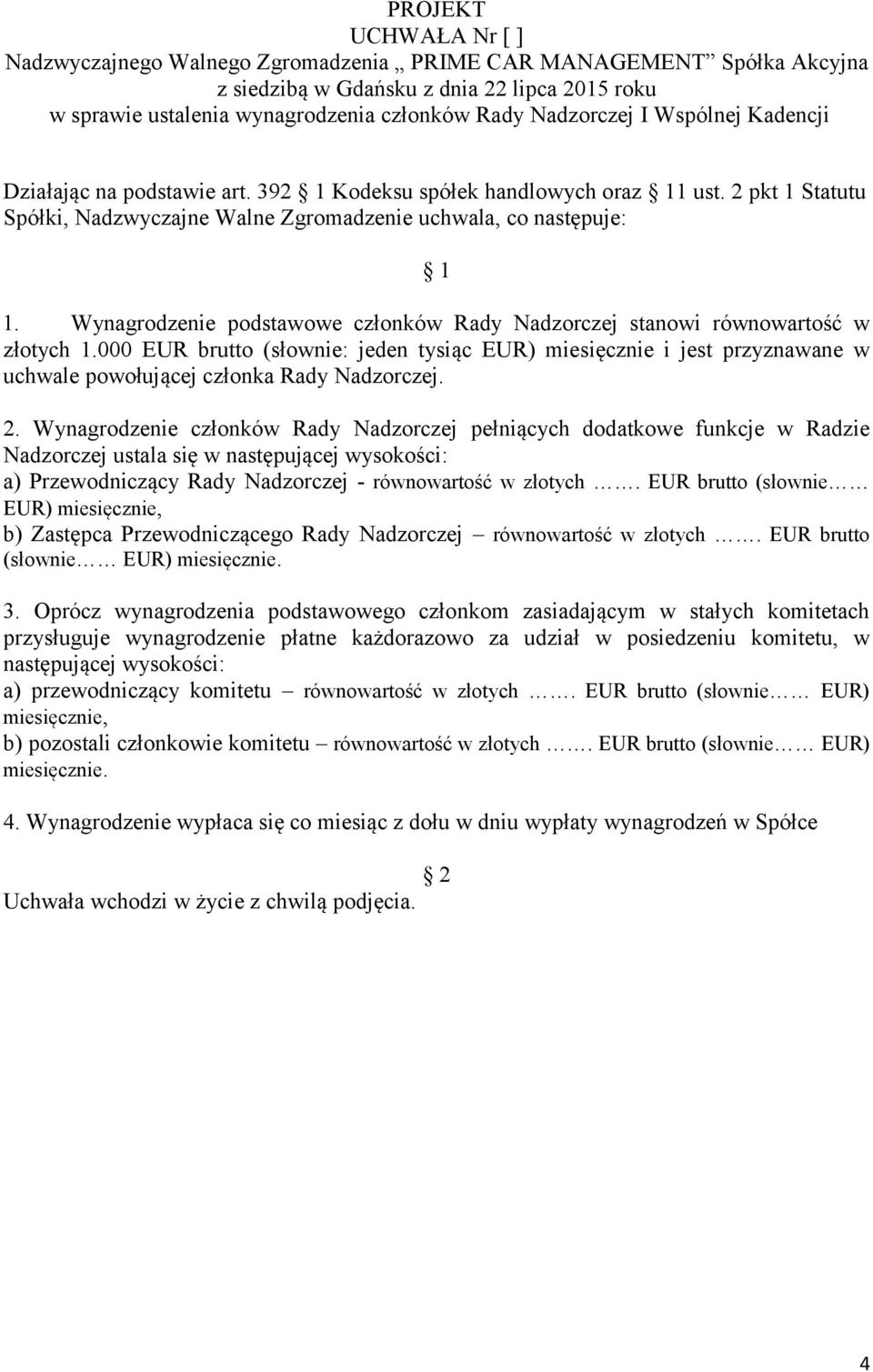 000 EUR brutto (słownie: jeden tysiąc EUR) miesięcznie i jest przyznawane w uchwale powołującej członka Rady Nadzorczej. 2.