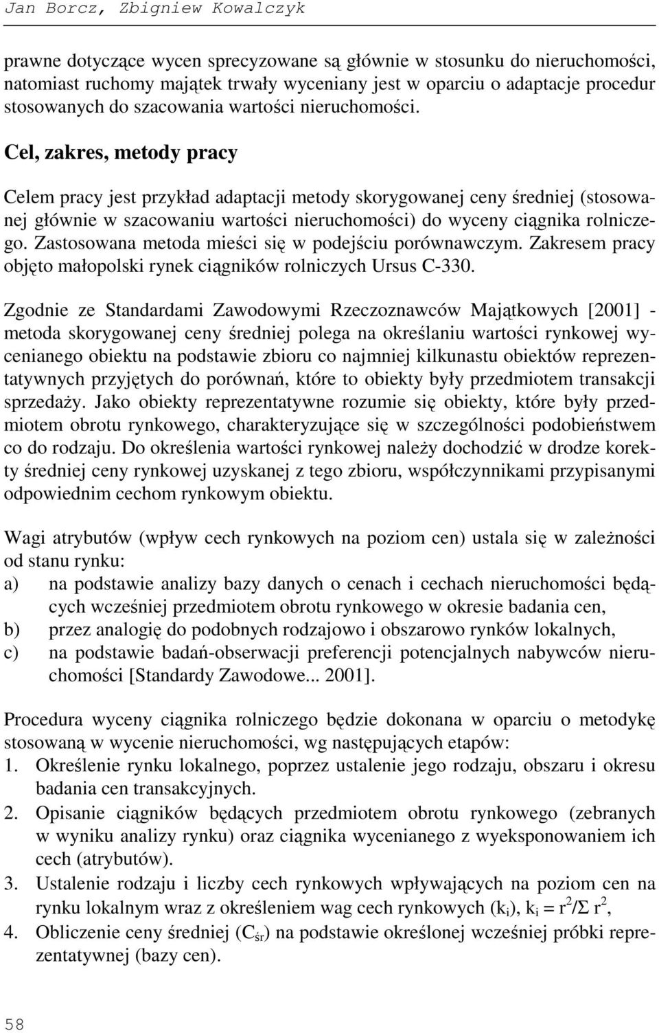 Cel, zakres, metody pracy Celem pracy jest przykład adaptacji metody skorygowanej ceny średniej (stosowanej głównie w szacowaniu wartości nieruchomości) do wyceny ciągnika rolniczego.