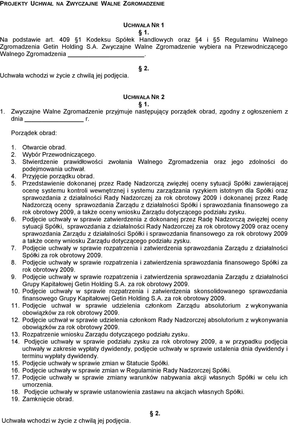 3. Stwierdzenie prawidłowości zwołania Walnego Zgromadzenia oraz jego zdolności do podejmowania uchwał. 4. Przyjęcie porządku obrad. 5.