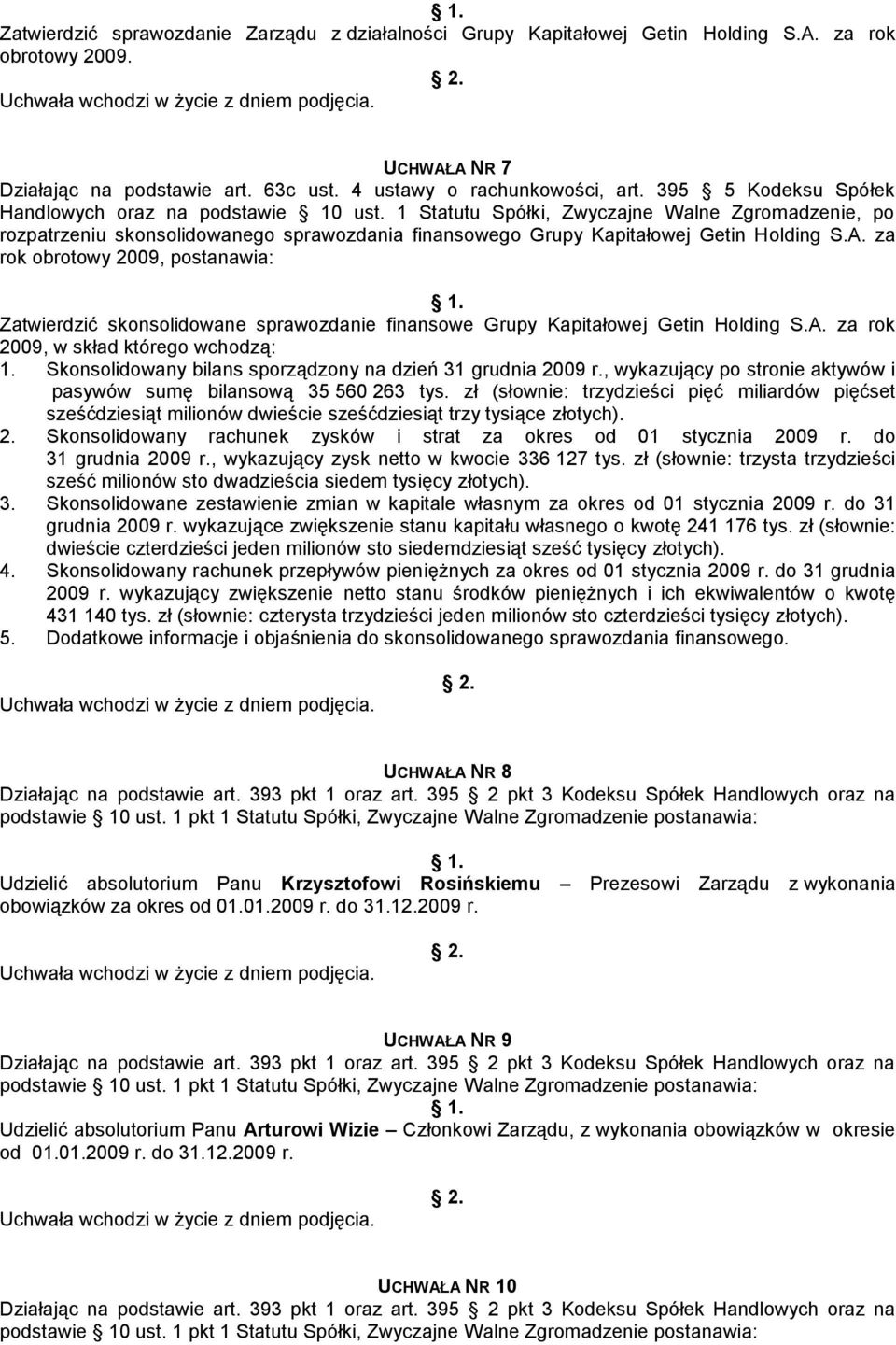 za rok obrotowy 2009, postanawia: Zatwierdzić skonsolidowane sprawozdanie finansowe Grupy Kapitałowej Getin Holding S.A. za rok 2009, w skład którego wchodzą: 1.