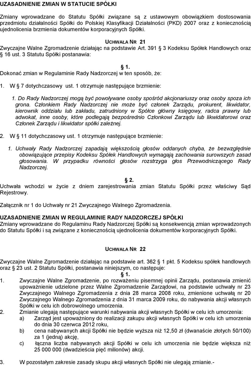 3 Statutu Spółki postanawia: Dokonać zmian w Regulaminie Rady Nadzorczej w ten sposób, że: 1. W 7 dotychczasowy ust. 1 otrzymuje następujące brzmienie: 1.