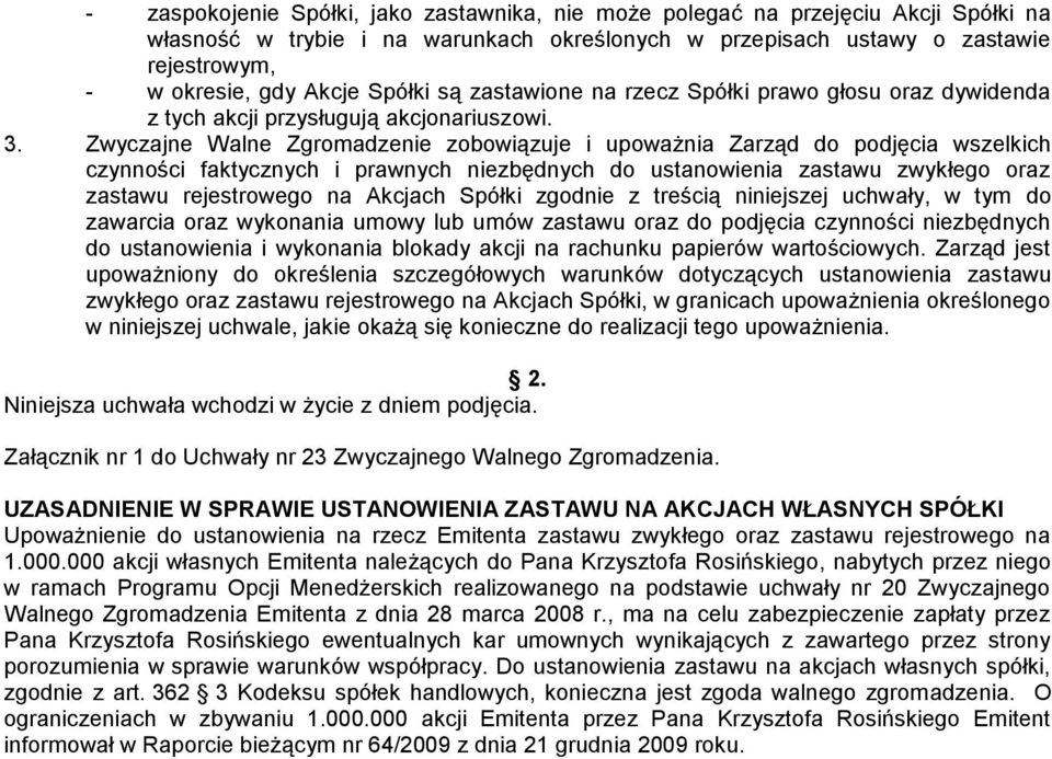 Zwyczajne Walne Zgromadzenie zobowiązuje i upoważnia Zarząd do podjęcia wszelkich czynności faktycznych i prawnych niezbędnych do ustanowienia zastawu zwykłego oraz zastawu rejestrowego na Akcjach