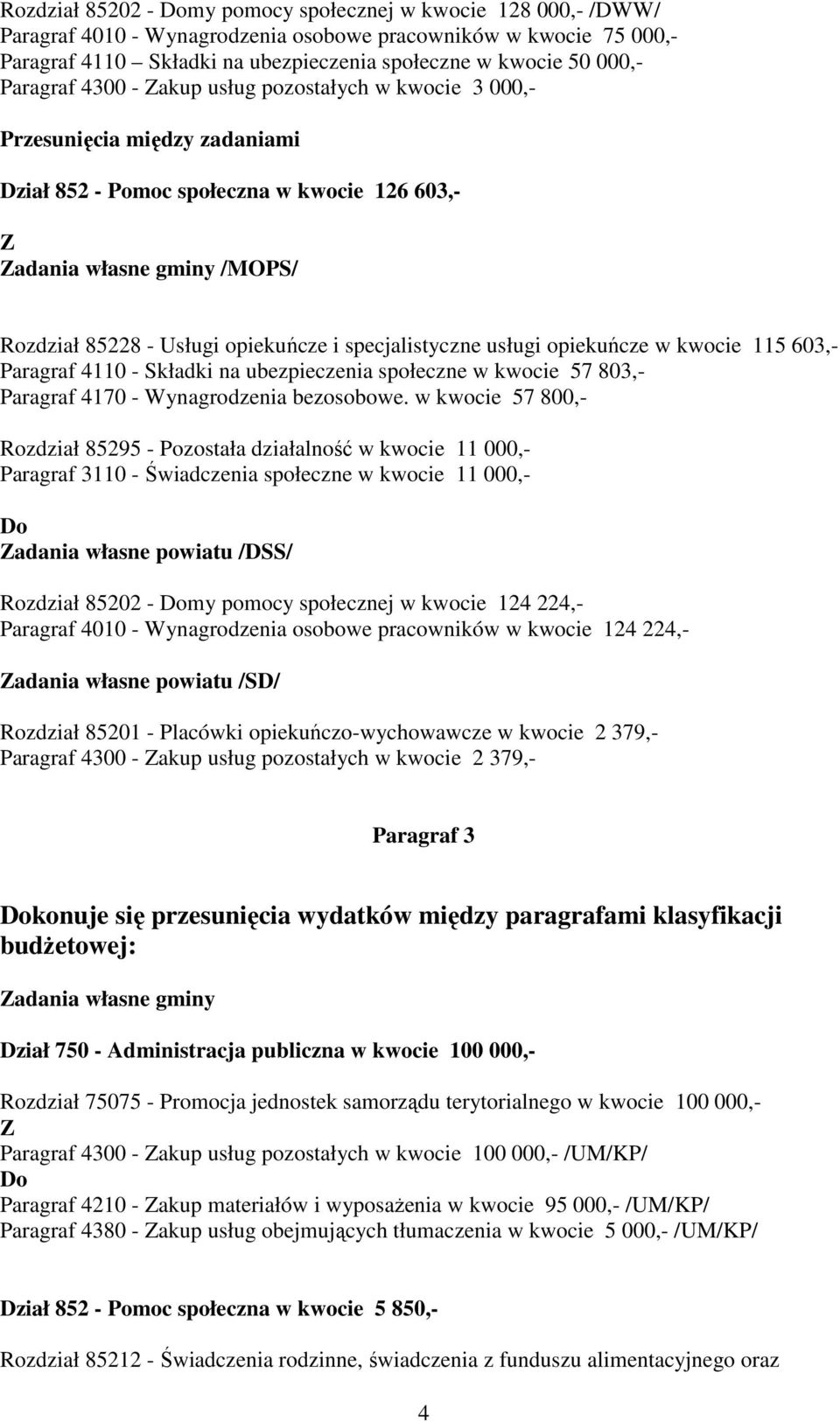 specjalistyczne usługi opiekuńcze w kwocie 115 603,- Paragraf 4110 - Składki na ubezpieczenia społeczne w kwocie 57 803,- Paragraf 4170 - Wynagrodzenia bezosobowe.