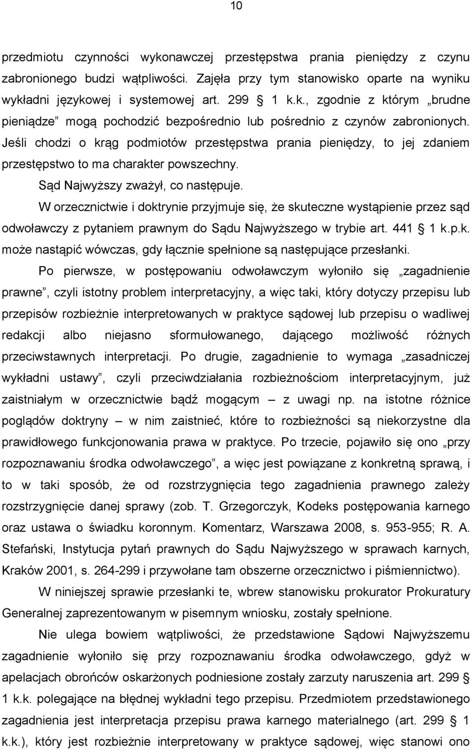 W orzecznictwie i doktrynie przyjmuje się, że skuteczne wystąpienie przez sąd odwoławczy z pytaniem prawnym do Sądu Najwyższego w trybie art. 441 1 k.p.k. może nastąpić wówczas, gdy łącznie spełnione są następujące przesłanki.