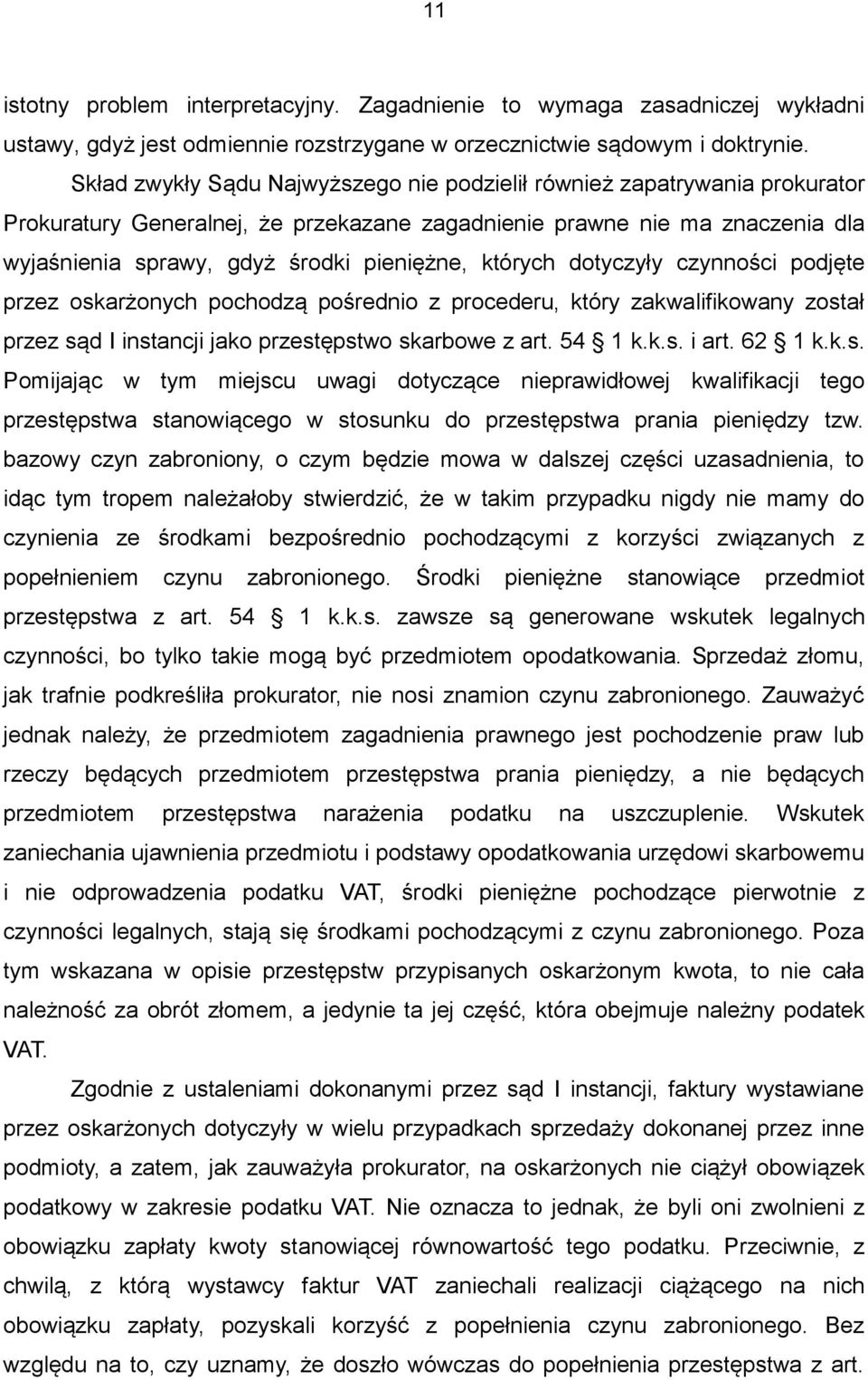 których dotyczyły czynności podjęte przez oskarżonych pochodzą pośrednio z procederu, który zakwalifikowany został przez sąd I instancji jako przestępstwo skarbowe z art. 54 1 k.k.s. i art. 62 1 k.k.s. Pomijając w tym miejscu uwagi dotyczące nieprawidłowej kwalifikacji tego przestępstwa stanowiącego w stosunku do przestępstwa prania pieniędzy tzw.